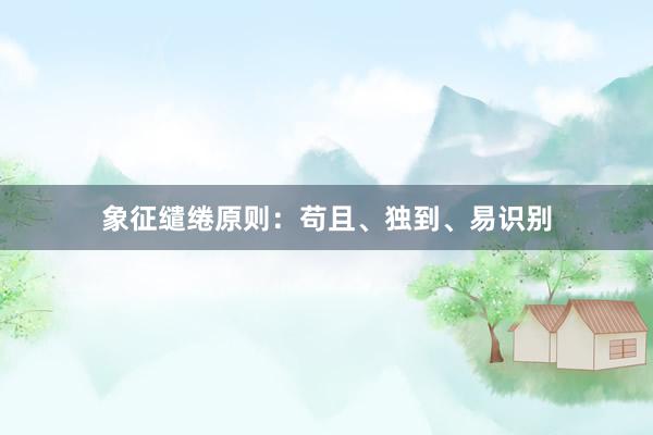 象征缱绻原则：苟且、独到、易识别